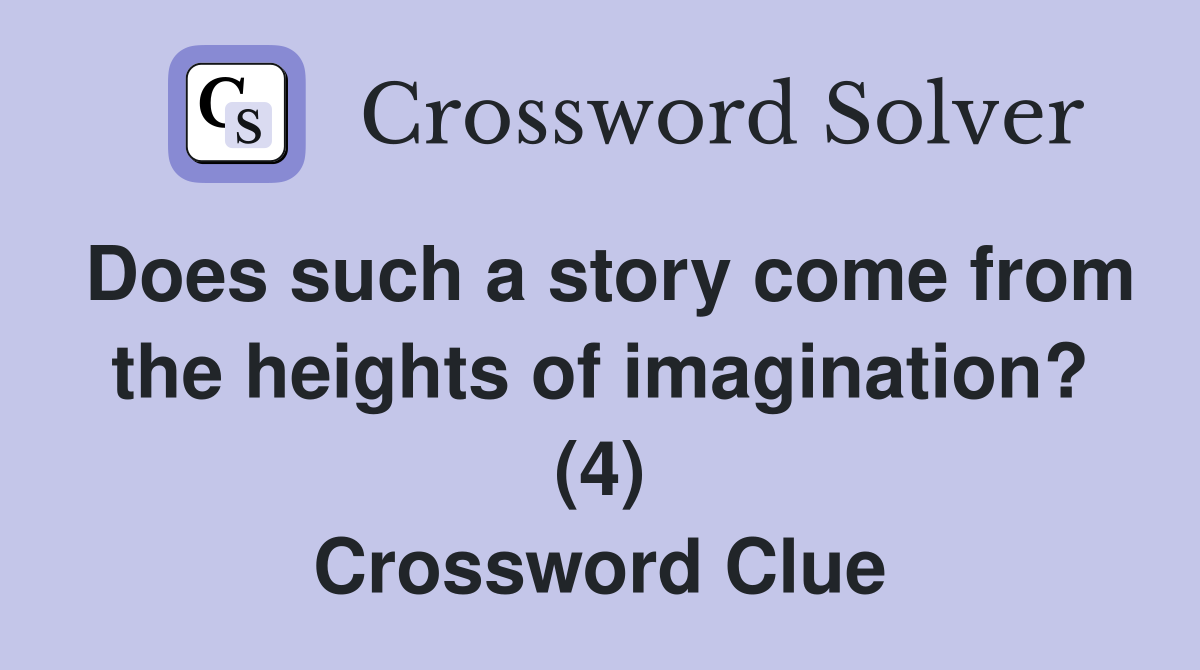 Does such a story come from the heights of imagination? (4) Crossword